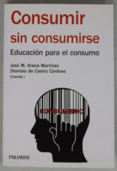 Consumir sin consumirse : educación para el consumo