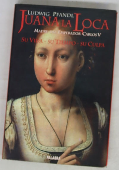 Juana la loca madre del emperador Carlos V : su vida, su tiempo, su cultura