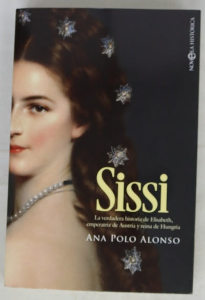 Sissi : la verdadera historia de Elisabeth, emperatriz de Austria y reina de Hungría