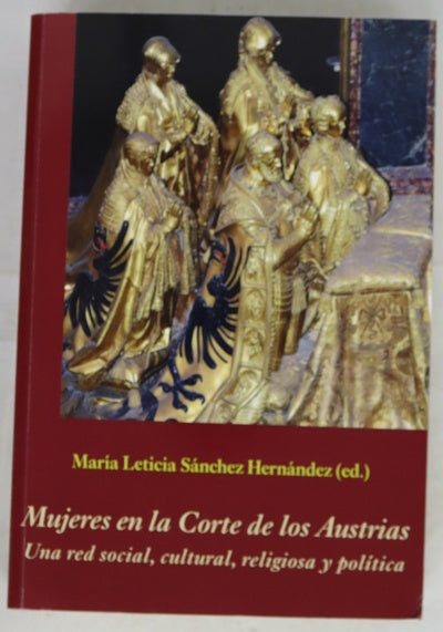 Mujeres en la corte de los Austrias : una red social, cultural, religiosa y política