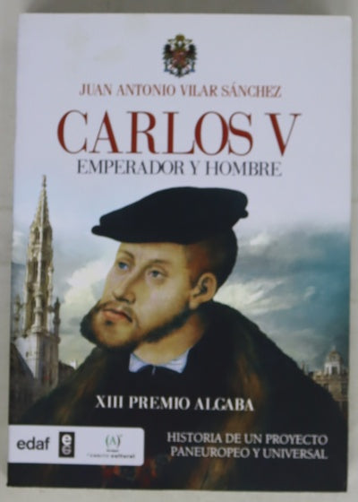 Carlos V, emperador y hombre : historia de un proyecto paneuropeo y universal : Borgoña, España, Italia, Sacro Imperio y Las Indias