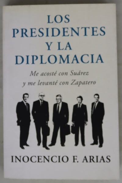 Los presidentes y la diplomacia : me acosté con Suárez y me levanté con Zapatero