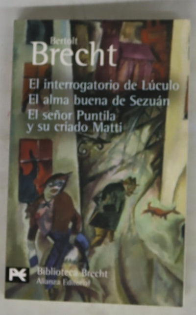 El interrogatorio de Lúculo ; El alma buena de Sezuán ; El señor Puntila y su criado Matti