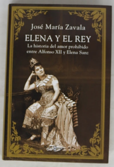 Elena y el Rey : la historia del amor prohibido entre Alfonso XII Y Elena Sanz
