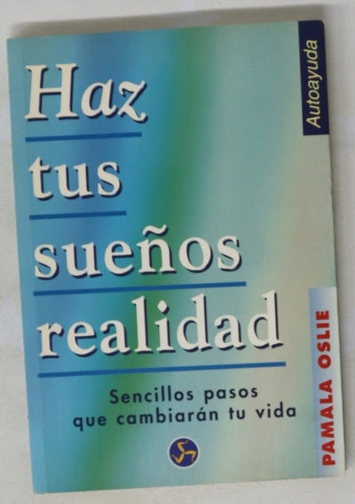 Haz tus sueños realidad sencillos pasos que cambiarán tu vida