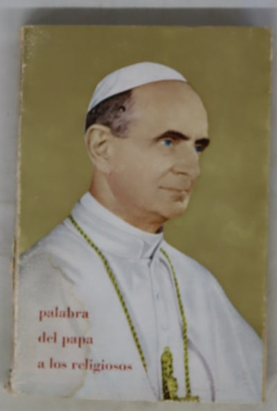 Palabra del Papa a los religiosos colección de los discursos del Papa Pablo VI, sobre la vida religiosa