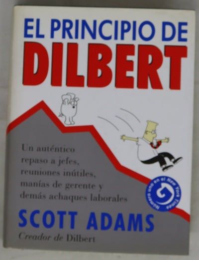El principio de Dilbert : un auténtico repaso a jefes, reuniones inútiles, manías de gerente y demás achaques laborales