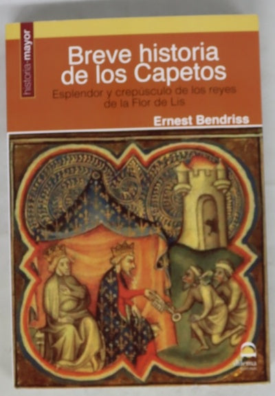 Breve historia de los Capetos : esplendor y crepúsculo de los reyes de la Flor de Lis