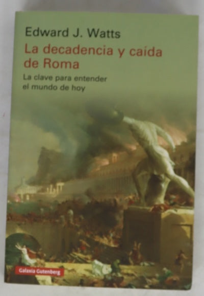 La decadencia y caída de Roma : la clave para entender el mundo de hoy