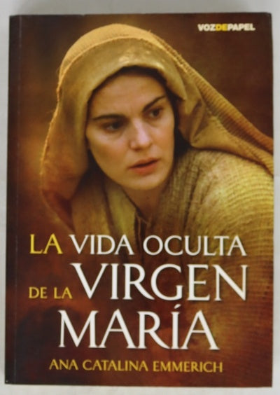 La vida oculta de la Virgen María : la vida de la Santísima Virgen María según las visiones de la estigmatizada de Dülmen, transcritas por Clemente Brentano