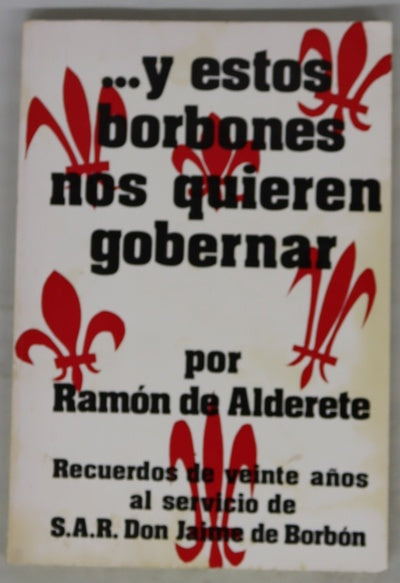 Y estos borbones nos quieren gobernar recuerdos de veinte años al servicio de S.A.R. Don Jaime de Borbón