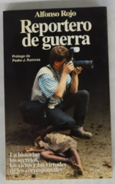 Reportero de guerra la historia, los secretos, los vicios y las virtudes de los corresponsales