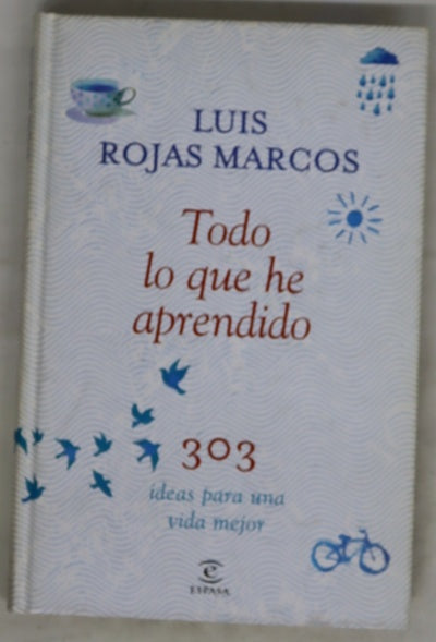 Todo lo que he aprendido : 303 ideas para una vida mejor