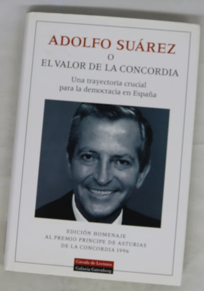 Adolfo Suárez o El valor de la concordia una trayectoria crucial para la democracia en España