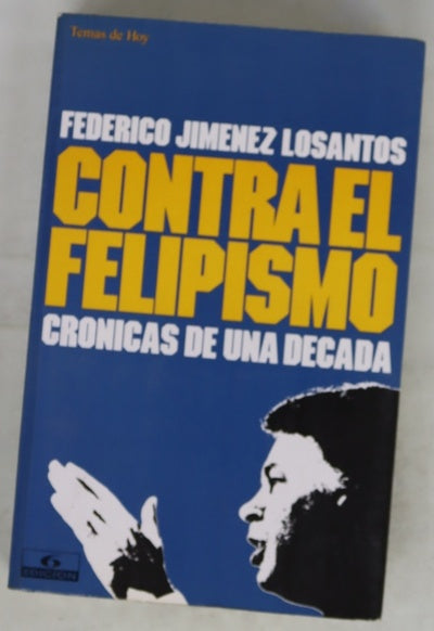 Contra el felipismo crónicas de una década