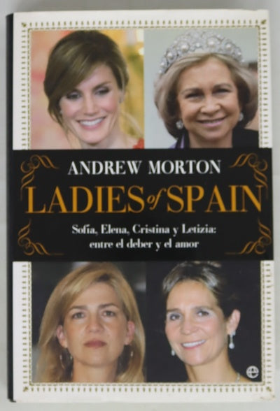 Ladies of Spain : Sofía, Elena, Cristina y Letizia, entre el deber y el amor