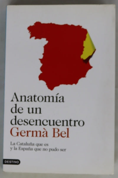 Anatomía de un desencuentro : la Cataluña que es y la España que no pudo ser
