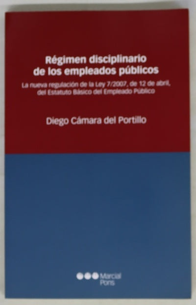 Régimen disciplinario de los empleados públicos la nueva regulación de la Ley 7/2007, de 12 de abril, del Estatuto básico del empleado público