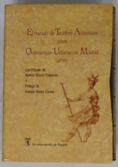 El tratado de Teodoro Ardemans sobre Ordenanzas Urbanas de Madrid (1719)Arquitectura y urbanismo en las ordenanzas de Teodoro Ardemans para Madrid