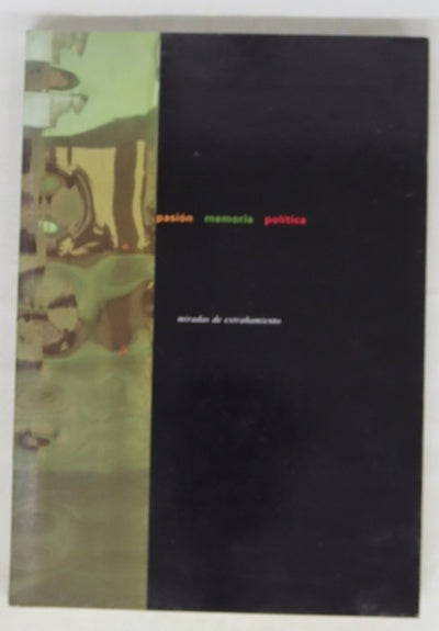 Pasión, memoria, política miradas de extrañamiento : [exposición]