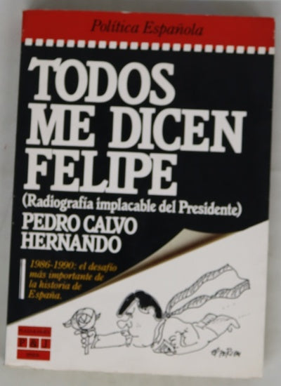 Todos me dicen Felipe (radiografía implacable del presidente)
