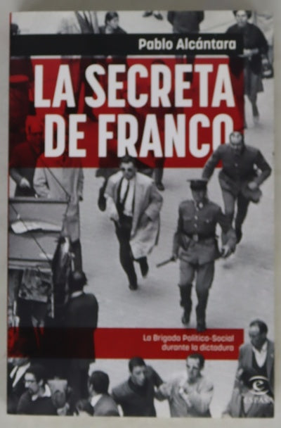 La secreta de Franco : la Brigada Político-Social durante la dictadura