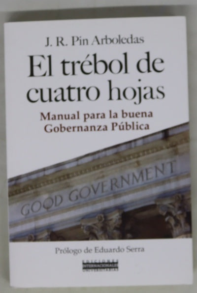 El trébol de cuatro hojas : manual para el buen gobierno de la Administración Pública : un nuevo gobierno para una nueva Administración Pública : cuatro enfoques complementarios para la eficiencia del gobierno