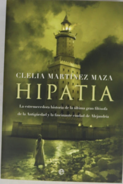 Hipatia la estremecedora historia de la última gran filósofa de la Antigüedad y la fascinante ciudad de Alejandría