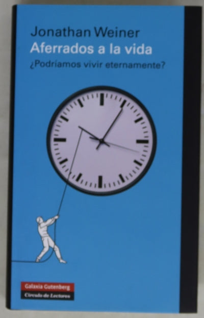 Aferrados a la vida : la extraña ciencia de la inmortalidad