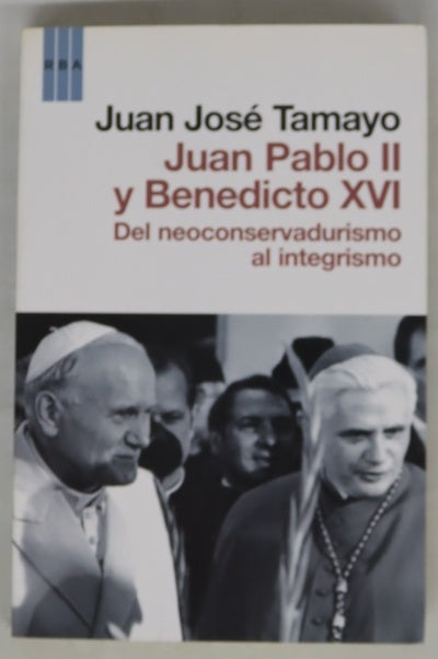 Juan Pablo II y Benedicto XVI del neoconservadurismo al integrismo