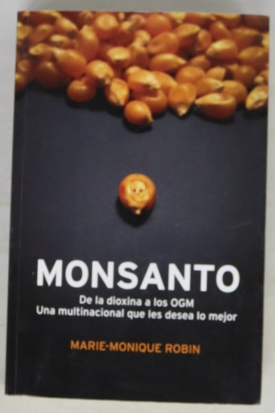 El mundo según Monsanto : de la dioxina a los OGM : una multinacional que les desea lo mejor