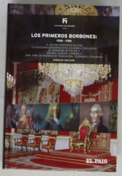 Los primeros Borbones: 1700-1759 el mundo hispánico en 1700, la sucesión Borbónica en la guerra y en la paz ...