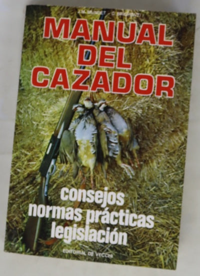 Manual del cazador consejos, normas, prácticas, legislación