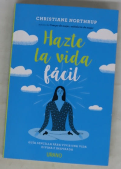Hazte la vida fácil : guía sencilla para vivir una vida divina e inspirada