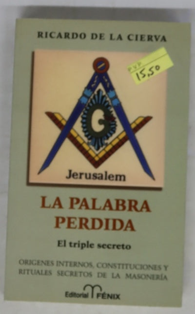 La palabra perdida el triple secreto de la masonería : orígenes, constituciones y rituales masónicos vigentes nunca publicados en España