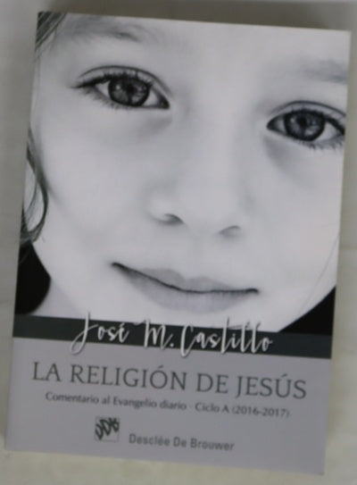 La religión de Jesús : comentarios al Evangelio diario, ciclo A (2016-2017)