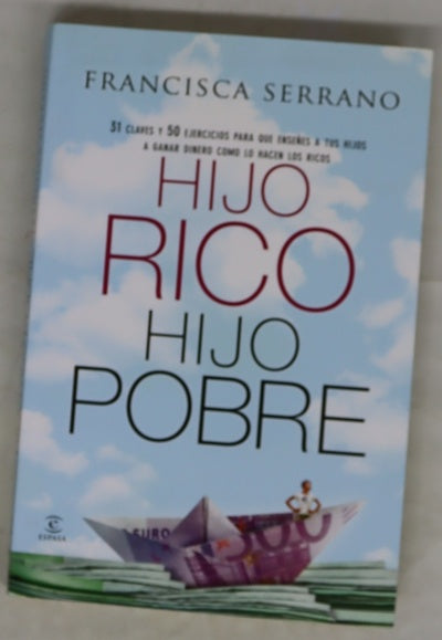 Hijo rico, hijo pobre : 31 claves y 50 ejercicios para que enseñes a tus hijos a ganar dinero como lo hacen los ricos