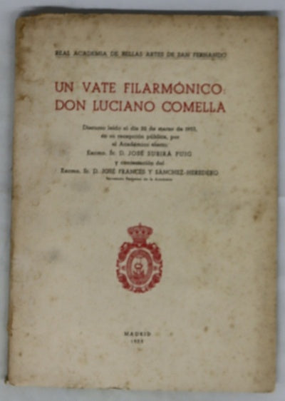 Un vate filarmónico, Don Luciano Comella discurso leído el día 22 de marzo de 1953 en su recepción pública por el Excmo. Sr. D. José Subirá, y contestación del Excmo. Sr. D. José Francés y Sánchez-Heredero