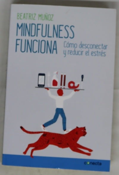 Mindfulness funciona : cómo desconectar y reducir el estrés