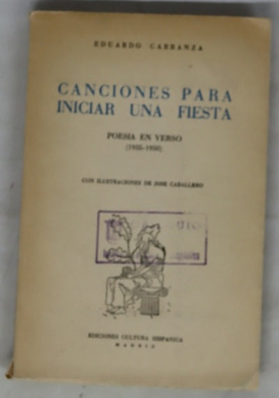Canciones para iniciar una fiesta [seis elegías y un himno, Azul de tí, La sombra de las muchachas, Este era un Rey ... Canto en voz alta, Los días que ahora son sueños, El olvidado] : poesía en verso, (1935-1950)