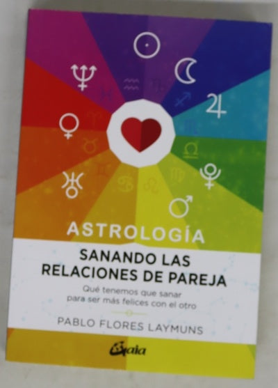 Sanando las relaciones de pareja : qué tenemos que sanar para ser más felices con el otro