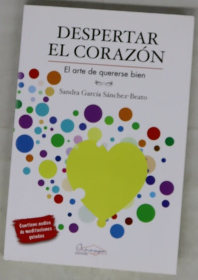 Despertar el corazón : el arte de quererse bien : una guía para padres, educadores, terapeutas y todos aquellos que quieran aprender a quererse y acompañar a los menores en este arte