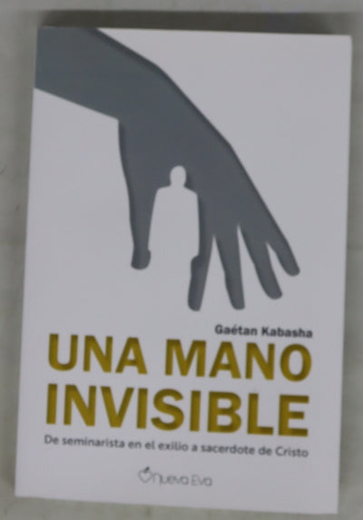 Una mano invisible : de seminarista en el exilio a sacerdote de Cristo