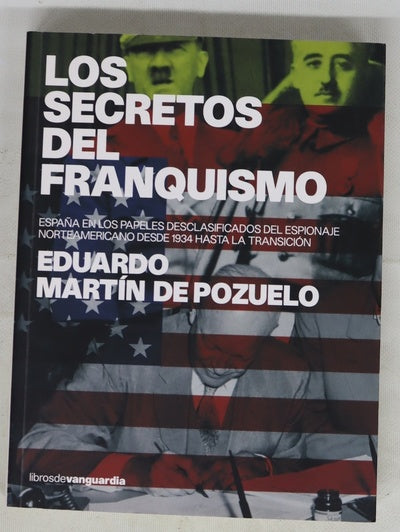 Los secretos del franquismo España en los papeles desclasificados del espionaje norteamericano desde 1934 hasta la transición