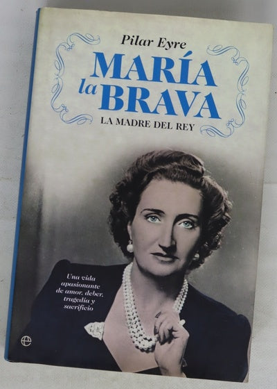 María la Brava la madre del Rey : una vida apasionante de amor, deber, tragedia y sacrificio