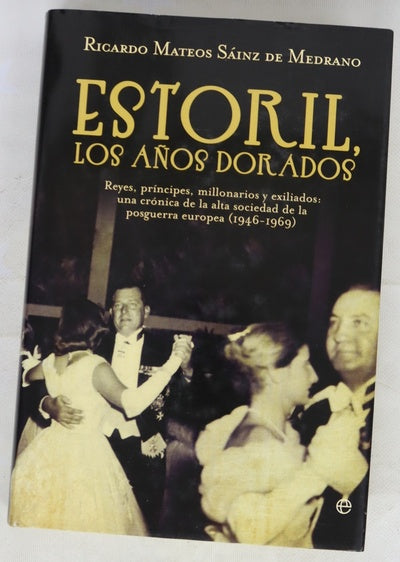 Estoril, los años dorados : reyes, príncipes, millonarios y exiliados : una crónica de la alta sociedad de la posguerra europea (1946-1969)