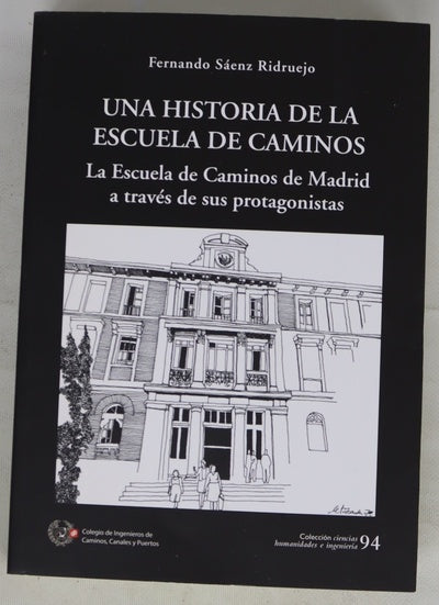 Una historia de la Escuela de Caminos : la Escuela de Caminos de Madrid a través de sus protagonistas