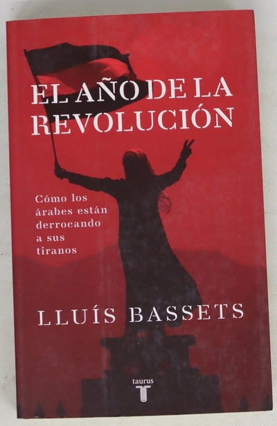 El año de la revolución : cómo los árabes están derrocando a sus tiranos