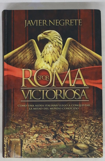 Roma victoriosa : cómo una aldea italiana llegó a conquistar la mitad del mundo conocido