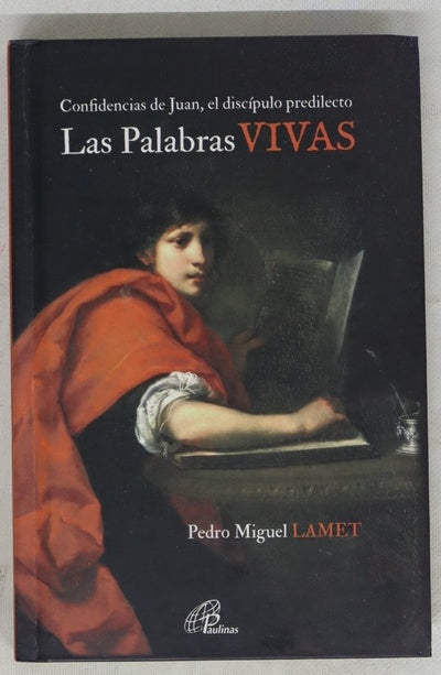 Las palabras vivas : confidencias de Juan, el díscipulo predilecto
